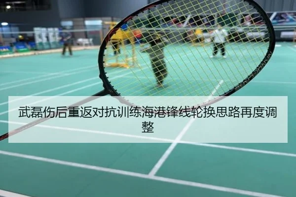武磊伤后重返对抗训练海港锋线轮换思路再度调整
